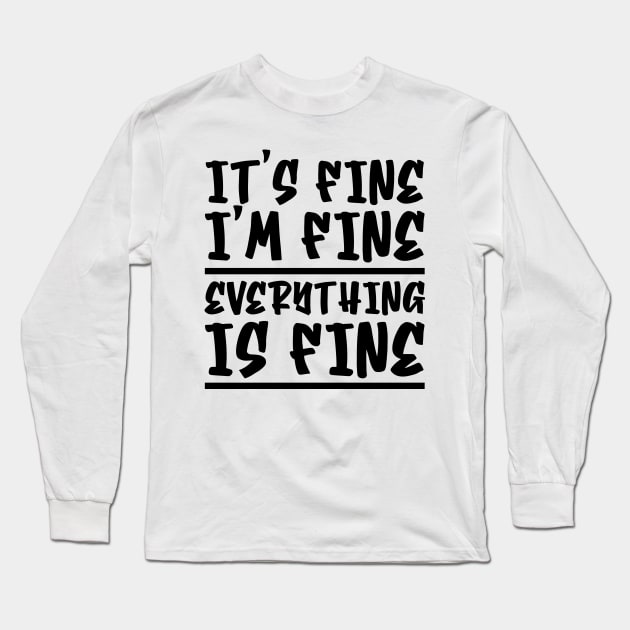 It's Fine I'm Fine Everything Is Fine Long Sleeve T-Shirt by colorsplash